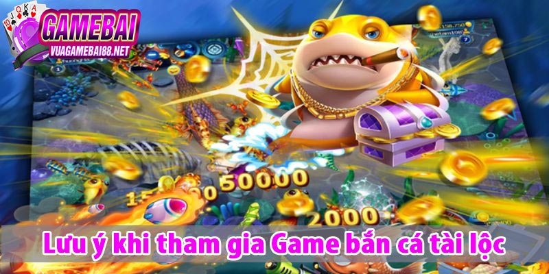 Lưu ý khi tham gia Game bắn cá tài lộc