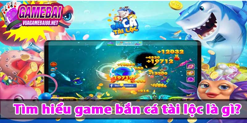 Tìm hiểu game bắn cá tài lộc là gì?