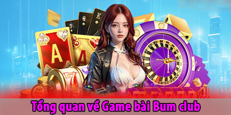 Tổng quan về Game bài Bum club