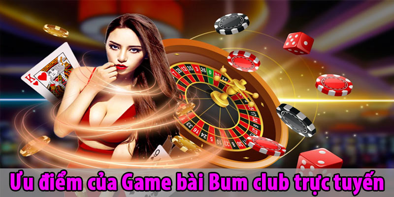 Ưu điểm của Game bài Bum club trực tuyến