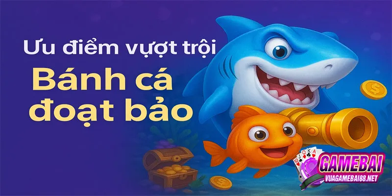 Ưu điểm vượt trội của Bắn cá đoạt bảo