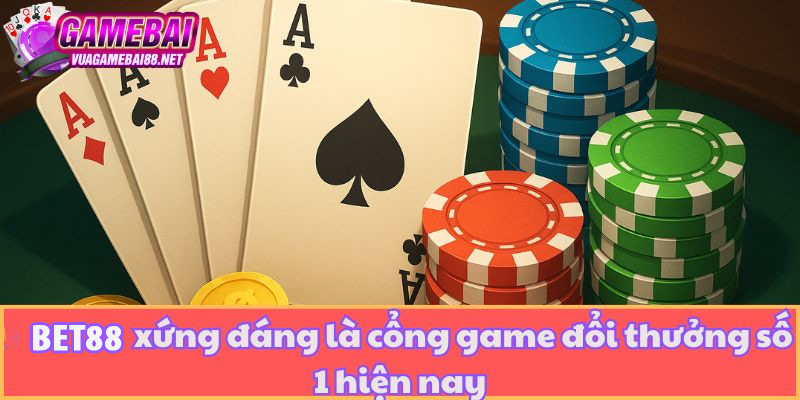 BET88 xứng đáng là cổng game đổi thưởng số 1 hiện nay